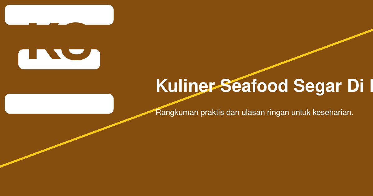 Apakah Seafood Pinggir Pantai Selalu Lebih Segar daripada Restoran di Kota?